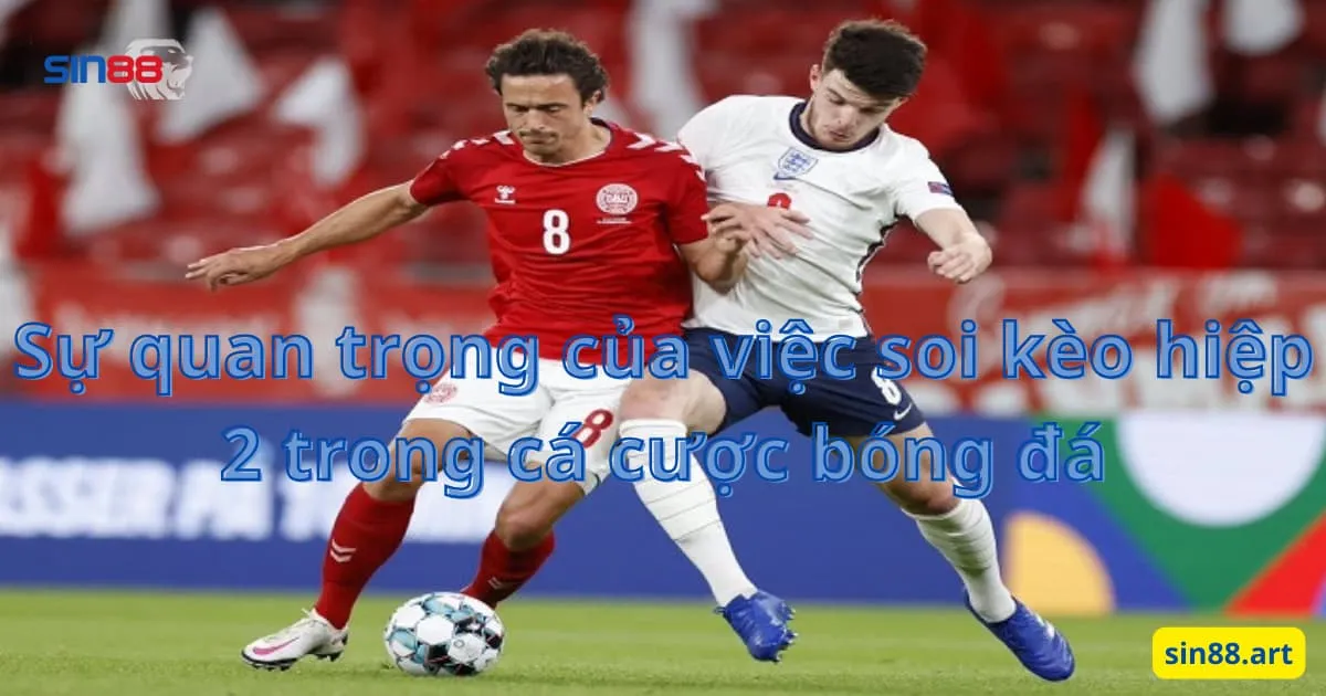 Sự quan trọng của việc soi kèo hiệp 2 trong cá cược bóng đá 2 Sự quan trọng của việc soi kèo hiệp 2 trong cá cược bóng đá