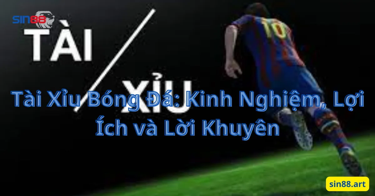 Tài Xỉu Bóng Đá: Kinh Nghiệm, Lợi Ích và Lời Khuyên 1 Tài Xỉu Bóng Đá: Kinh Nghiệm, Lợi Ích và Lời Khuyên
